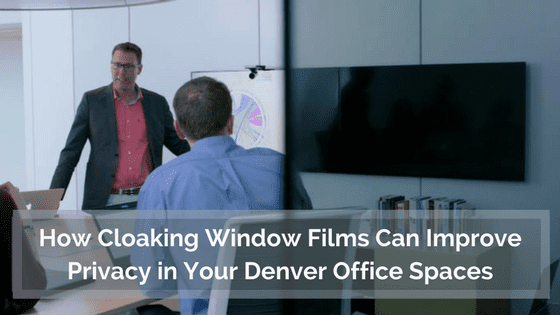 How Cloaking Window Films Can Improve Privacy in Your Denver Office Spaces