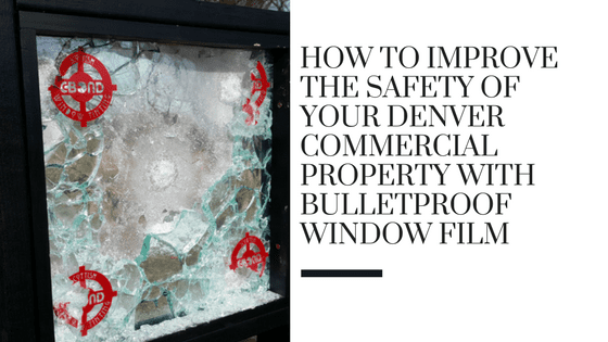 How to Improve the Safety of Your Denver Commercial Property with Bulletproof Window Film