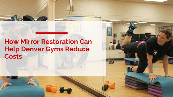 How Mirror Restoration Can Help Denver Gyms Reduce Costs