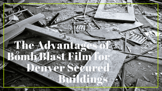 The Advantages of Bomb Blast Film for Denver Secured Buildings