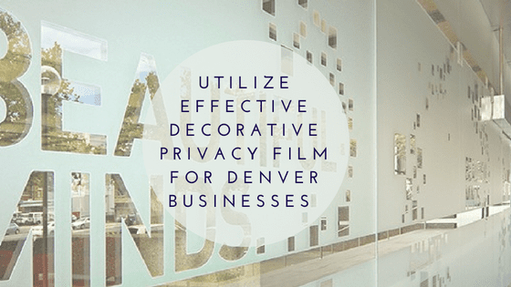 Utilize Effective Decorative Privacy Film for Denver Businesses