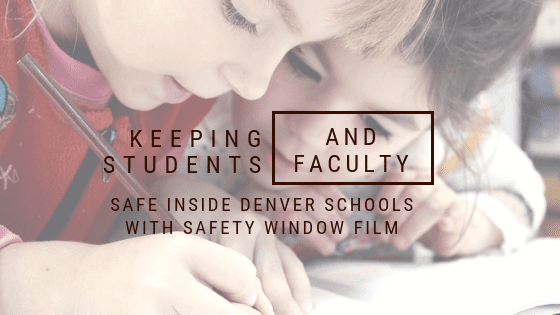 Keeping Students and Faculty Safe Inside Denver Schools with Safety Window Film
