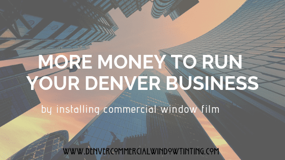 The Power Of Commercial Window Film To Save You money in Denver